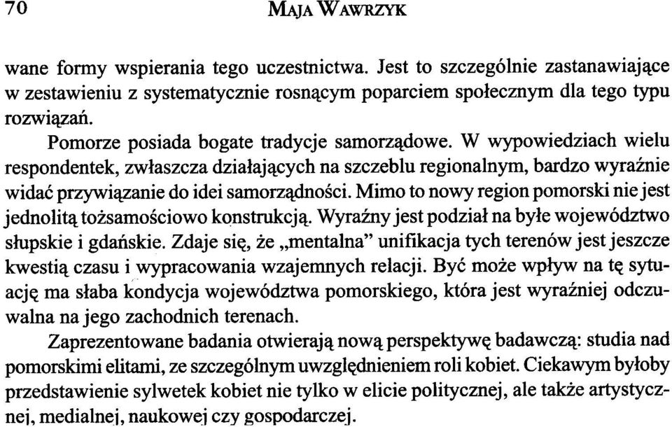 Mimo to nowy region pomorski nie jest jednolit¹ to samoœciowo k¹nstrukcj¹. WyraŸny jest podzia³ na by³e województwo s³upskie i gdañskie.