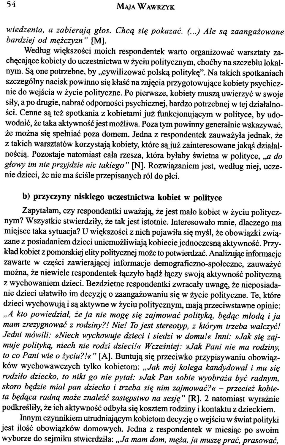 S¹ one potrzebne, by "cywilizowaæ polsk¹ politykê". Na takich spotkaniach szczególny nacisk powinno siê k³aœæ na zajêcia przygotowuj¹ce kobiety psychicznie do wejœcia w ycie polityczne.