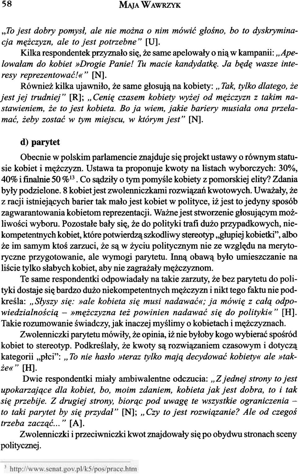 Równie kilka ujawni³o, e same g³osuj¹ na kobiety: "Tak, tylko dlatego, e jest jej trudniej" [R]; "Ceniê czasem kobiety wy ej od mê czyzn z takim nastawieniem, e to jest kobieta.