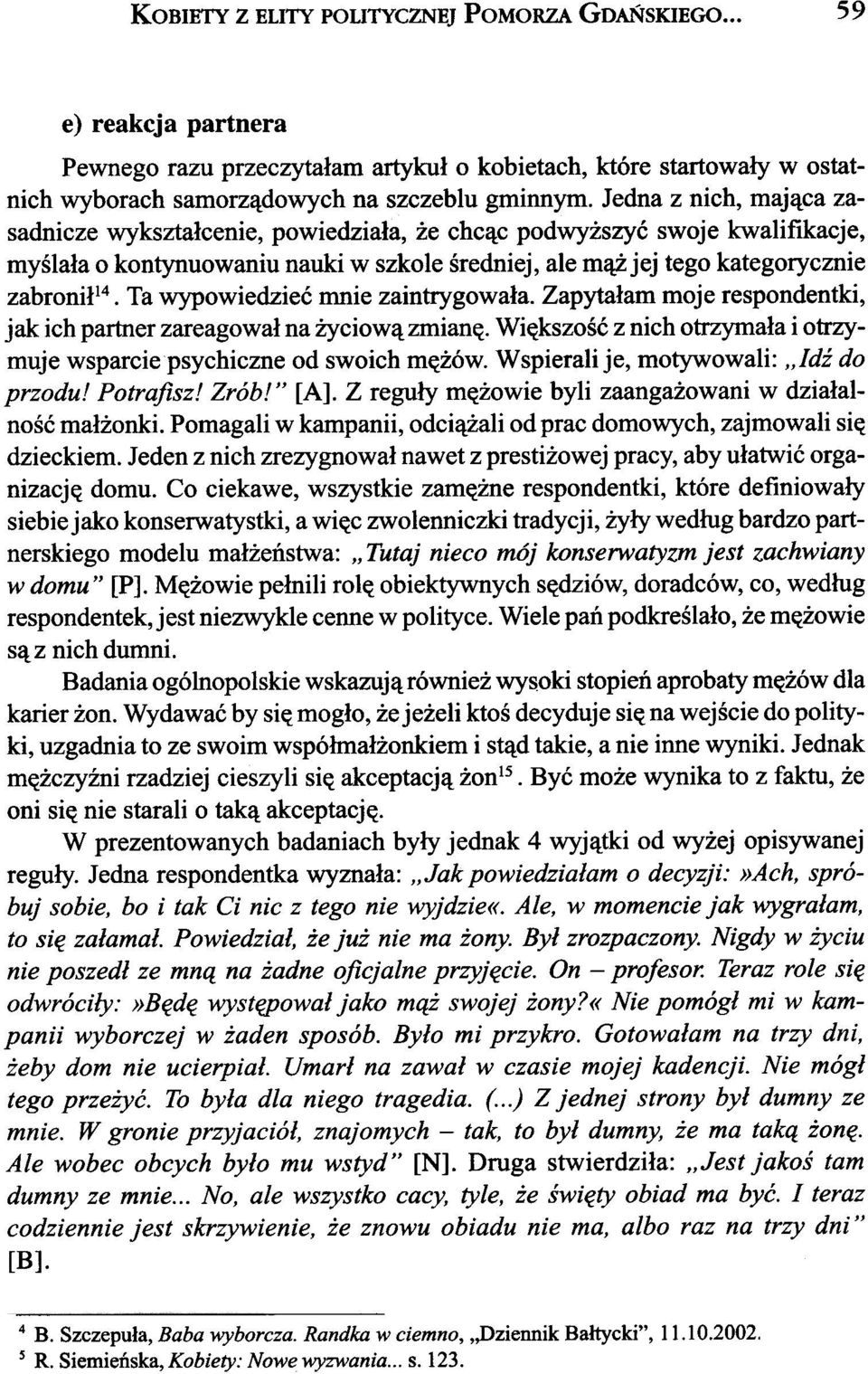 Ta wypowiedzieæ mnie zaintrygowa³a. Zapyta³am moje respondentki, jak ich partner zareagowa³ na yciow¹ zmianê. Wiêkszoœæ z nich otrzyma³a i otrzymuje wsparcie psychiczne od swoich mê ów.