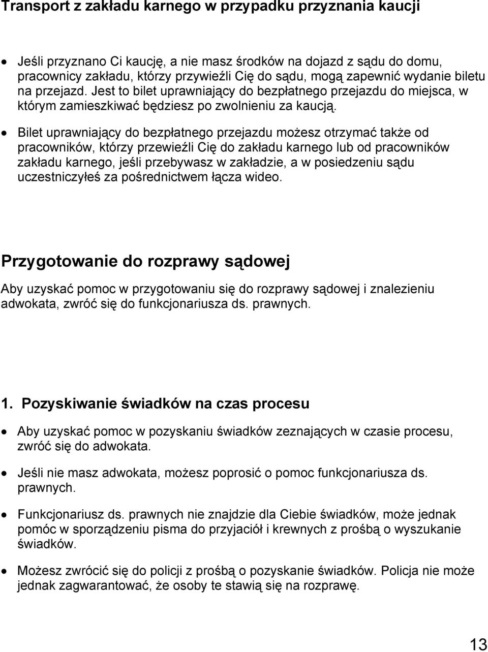 Bilet uprawniający do bezpłatnego przejazdu możesz otrzymać także od pracowników, którzy przewieźli Cię do zakładu karnego lub od pracowników zakładu karnego, jeśli przebywasz w zakładzie, a w