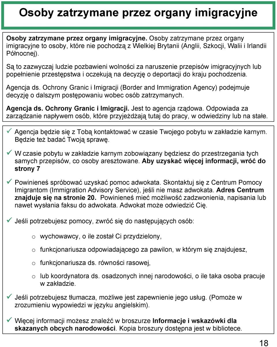 Są to zazwyczaj ludzie pozbawieni wolności za naruszenie przepisów imigracyjnych lub popełnienie przestępstwa i oczekują na decyzję o deportacji do kraju pochodzenia. Agencja ds.