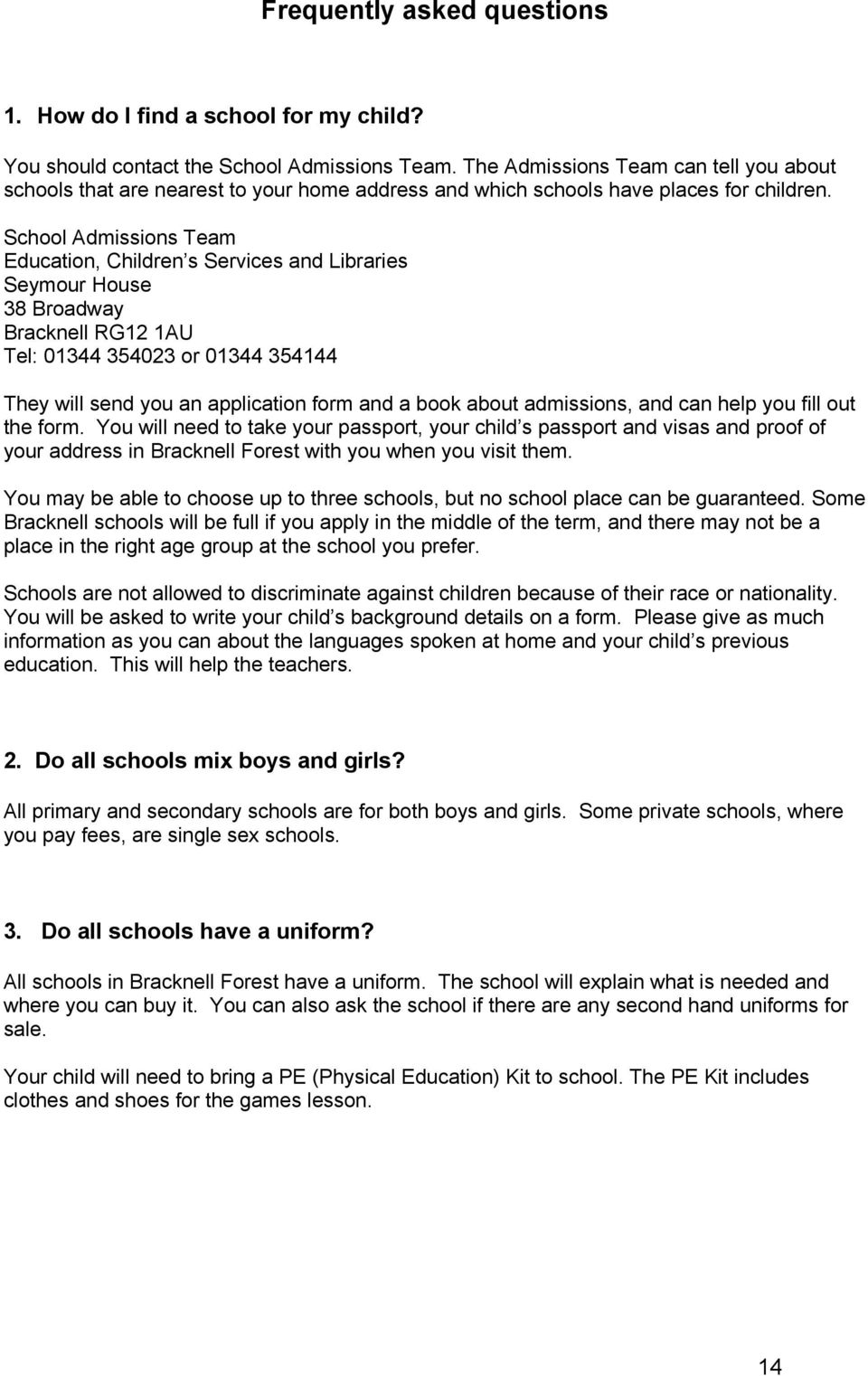 School Admissions Team Education, Children s Services and Libraries Seymour House 38 Broadway RG12 1AU Tel: 01344 354023 or 01344 354144 They will send you an application form and a book about