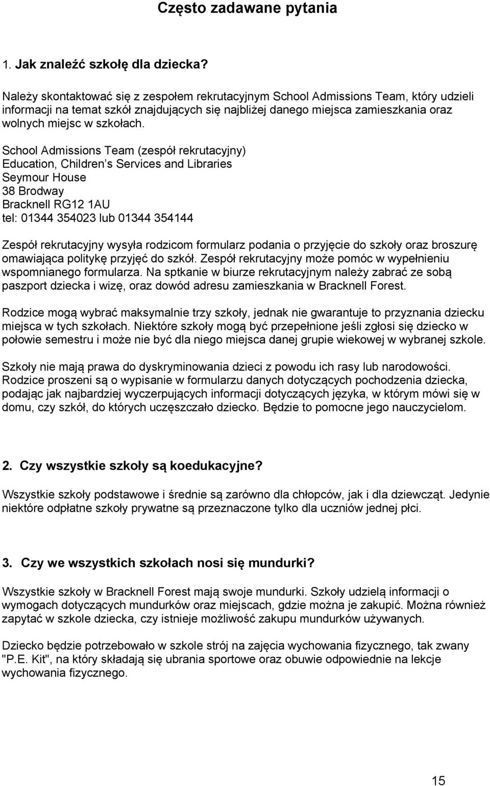 School Admissions Team (zespół rekrutacyjny) Education, Children s Services and Libraries Seymour House 38 Brodway RG12 1AU tel: 01344 354023 lub 01344 354144 Zespół rekrutacyjny wysyła rodzicom