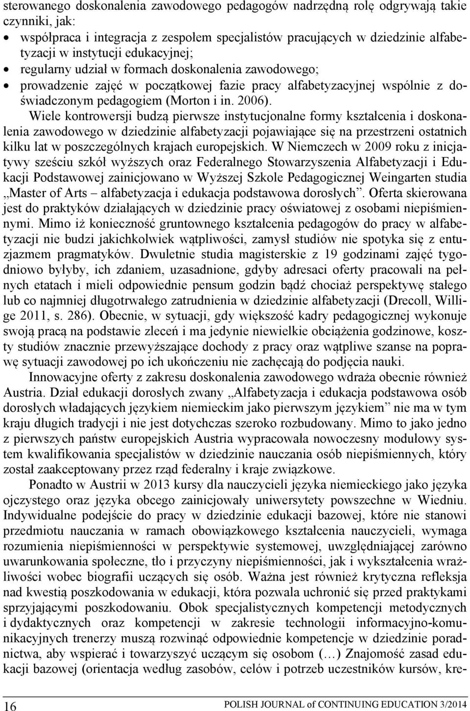 Wiele kontrowersji budzą pierwsze instytucjonalne formy kształcenia i doskonalenia zawodowego w dziedzinie alfabetyzacji pojawiające się na przestrzeni ostatnich kilku lat w poszczególnych krajach