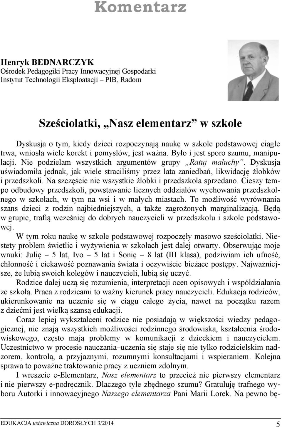 Dyskusja uświadomiła jednak, jak wiele straciliśmy przez lata zaniedbań, likwidację żłobków i przedszkoli. Na szczęście nie wszystkie żłobki i przedszkola sprzedano.