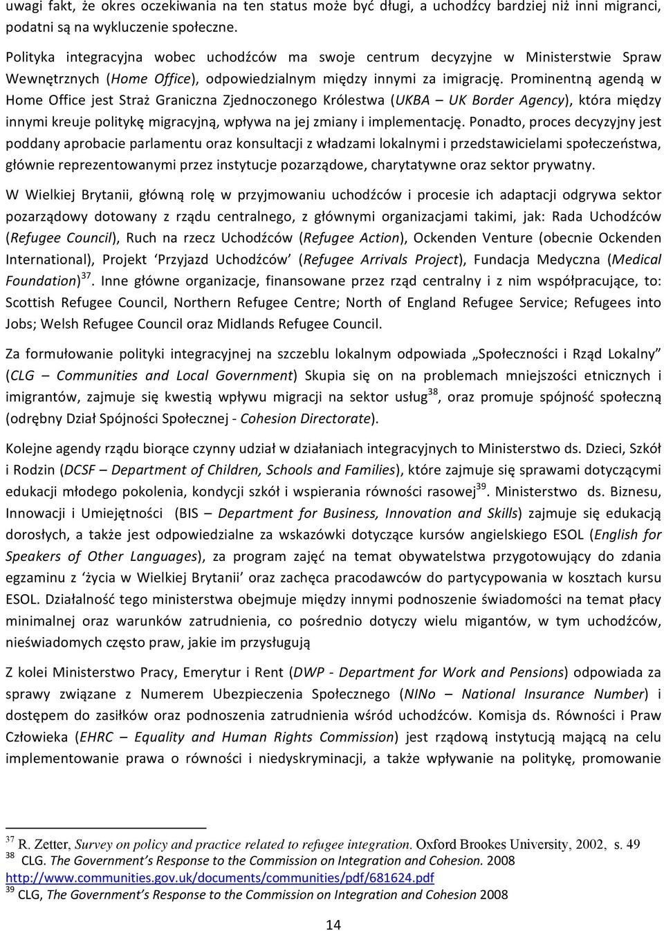 Prominentną agendą w Home Office jest Straż Graniczna Zjednoczonego Królestwa (UKBA UK Border Agency), która między innymi kreuje politykę migracyjną, wpływa na jej zmiany i implementację.