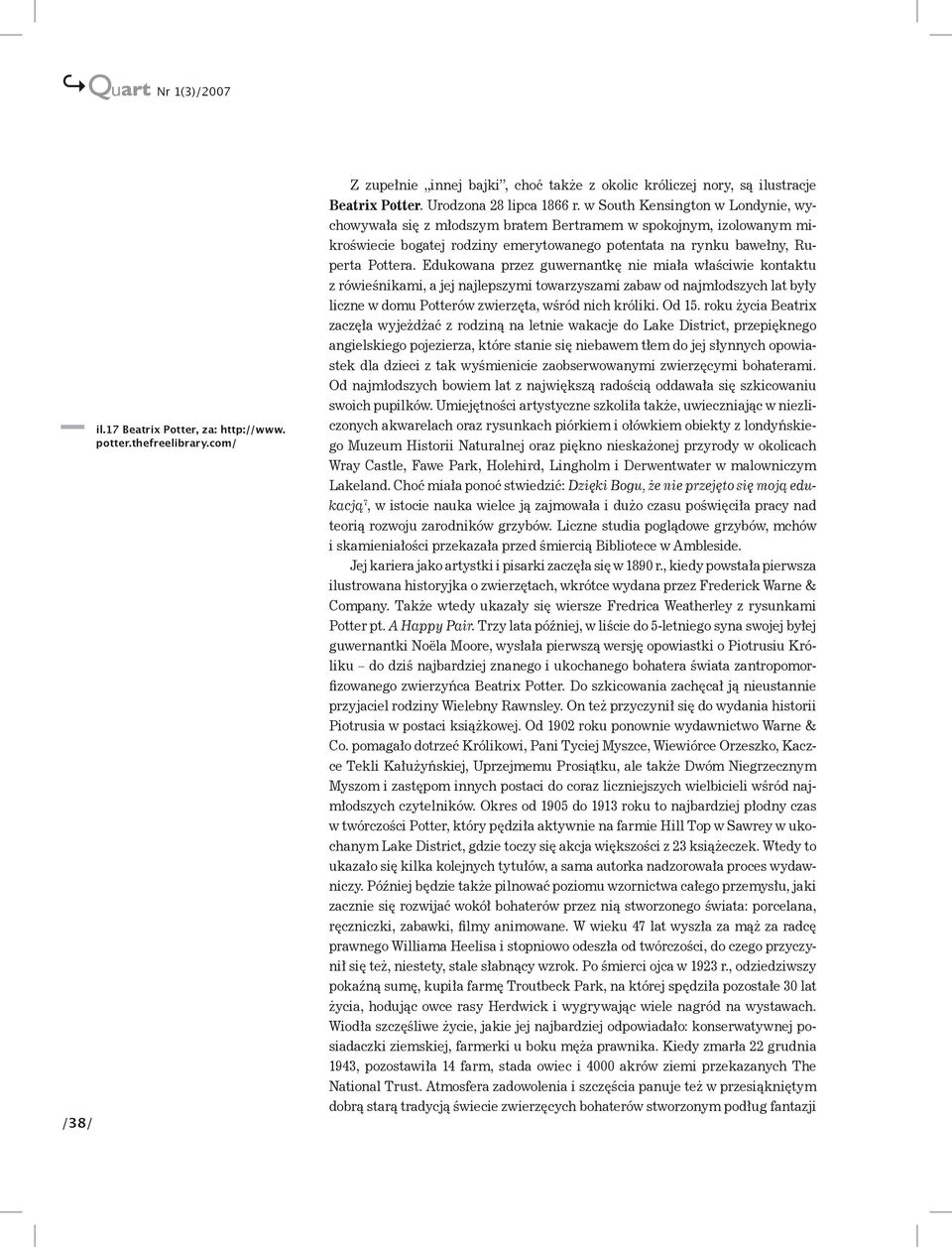 w South Kensington w Londynie, wychowywała się z młodszym bratem Bertramem w spokojnym, izolowanym mikroświecie bogatej rodziny emerytowanego potentata na rynku bawełny, Ruperta Pottera.