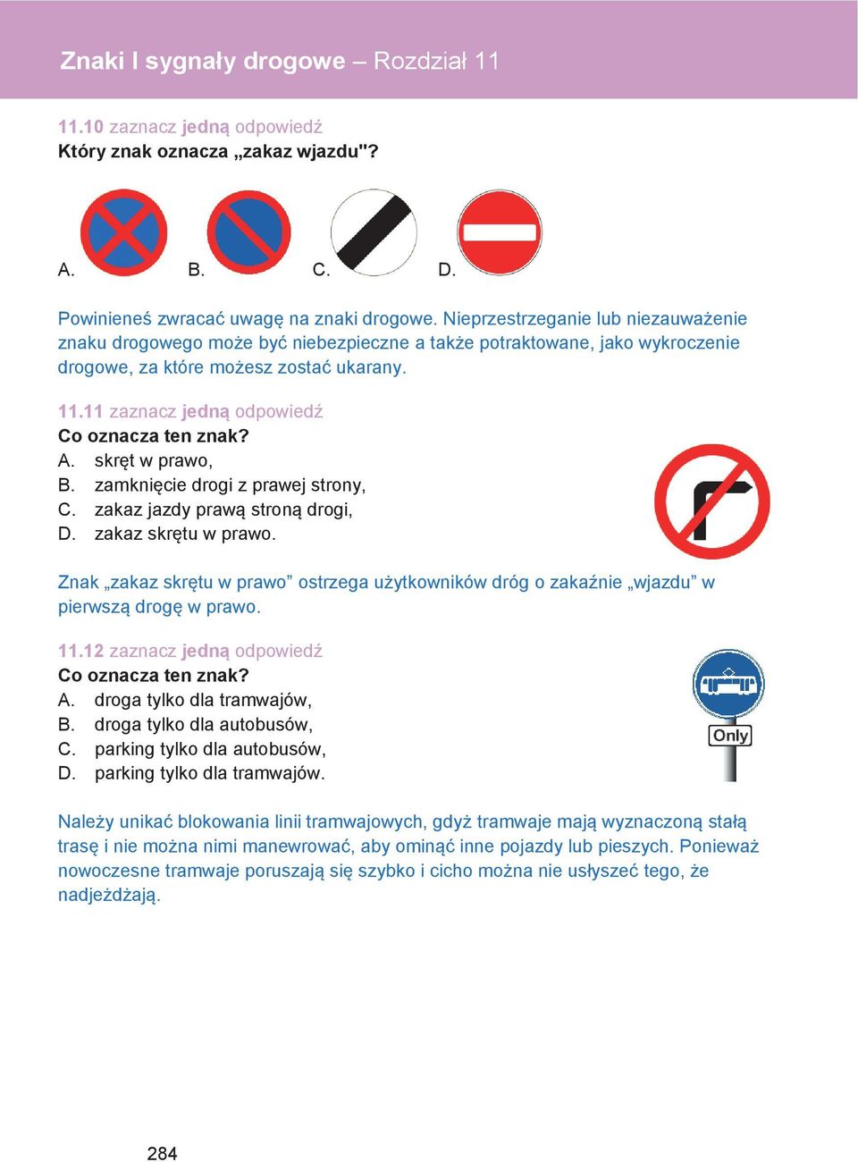 11 zaznacz jedną odpowiedź Co oznacza ten znak? A. skręt w prawo, B. zamknięcie drogi z prawej strony, C. zakaz jazdy prawą stroną drogi, D. zakaz skrętu w prawo.