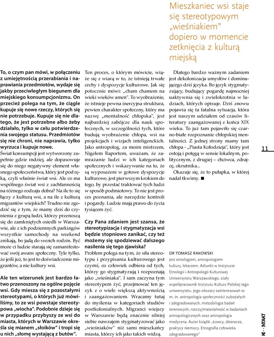 Kupuje się nie dlatego, że jest potrzebne albo żeby działało, tylko w celu potwierdzenia swojego statusu. Przedmiotów się nie chroni, nie naprawia, tylko wyrzuca i kupuje nowe.