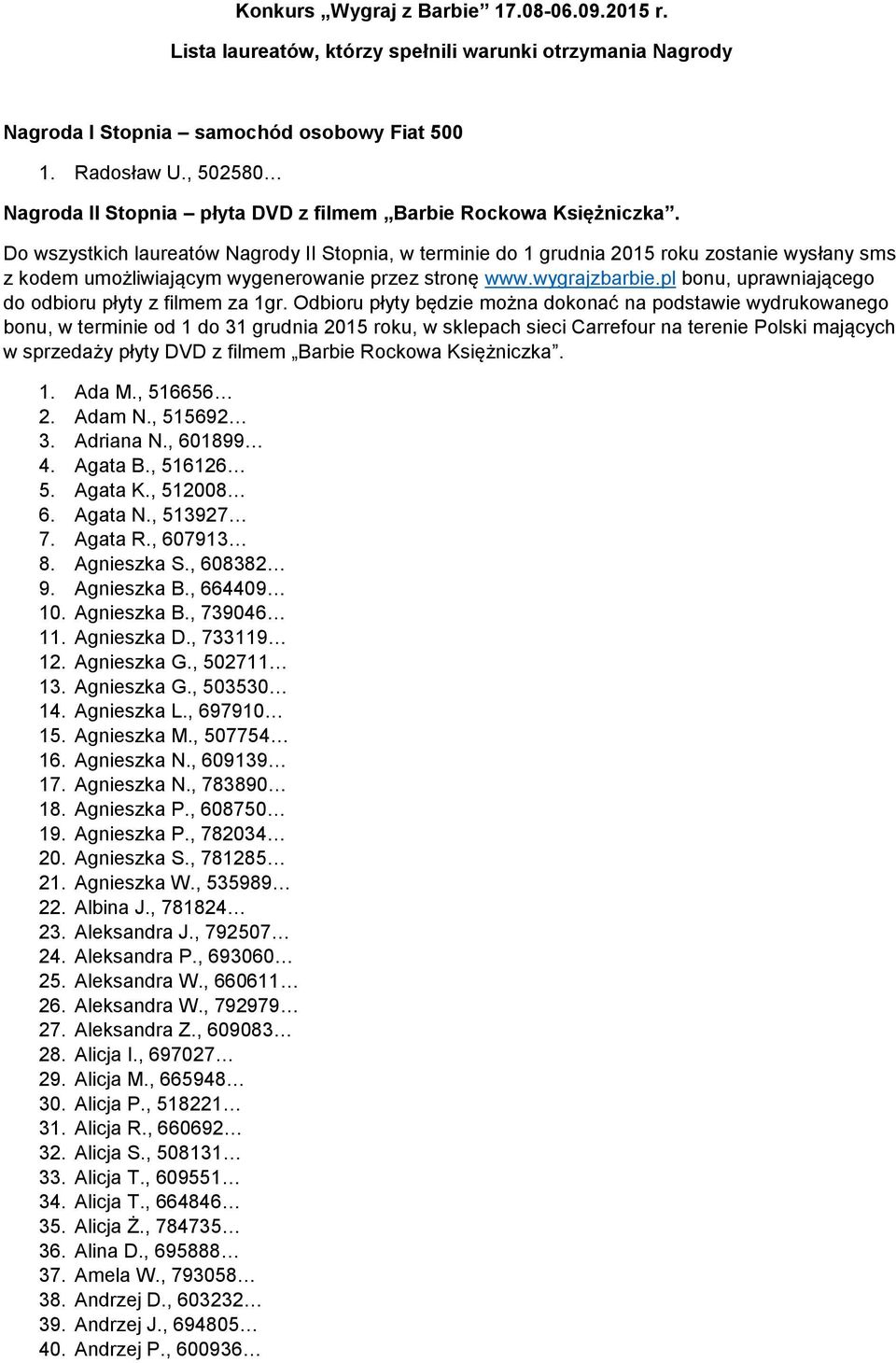 Do wszystkich laureatów Nagrody II Stopnia, w terminie do 1 grudnia 2015 roku zostanie wysłany sms z kodem umożliwiającym wygenerowanie przez stronę www.wygrajzbarbie.