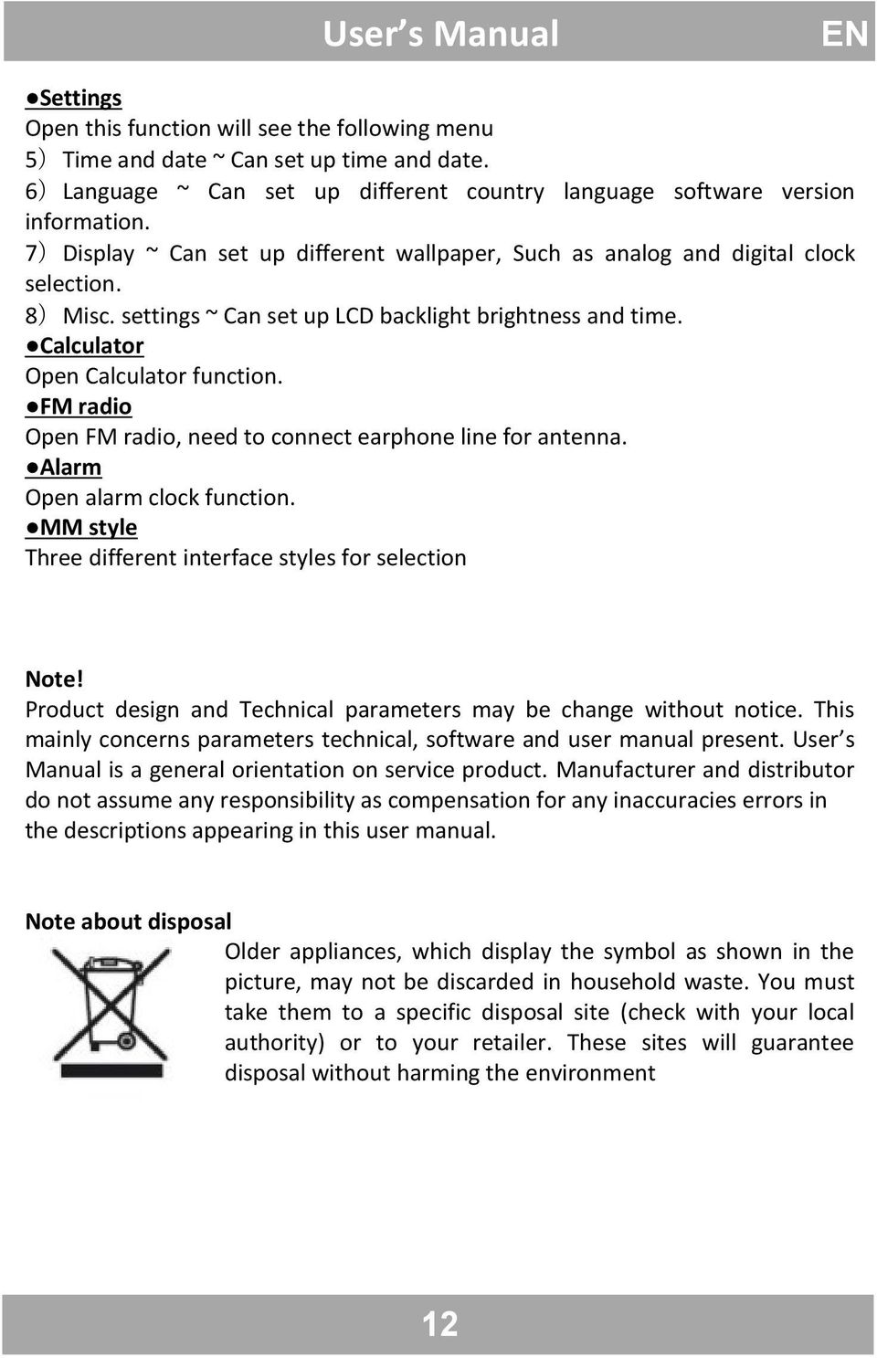 FM radio Open FM radio, need to connect earphone line for antenna. Alarm Open alarm clock function. MM style Three different interface styles for selection Note!