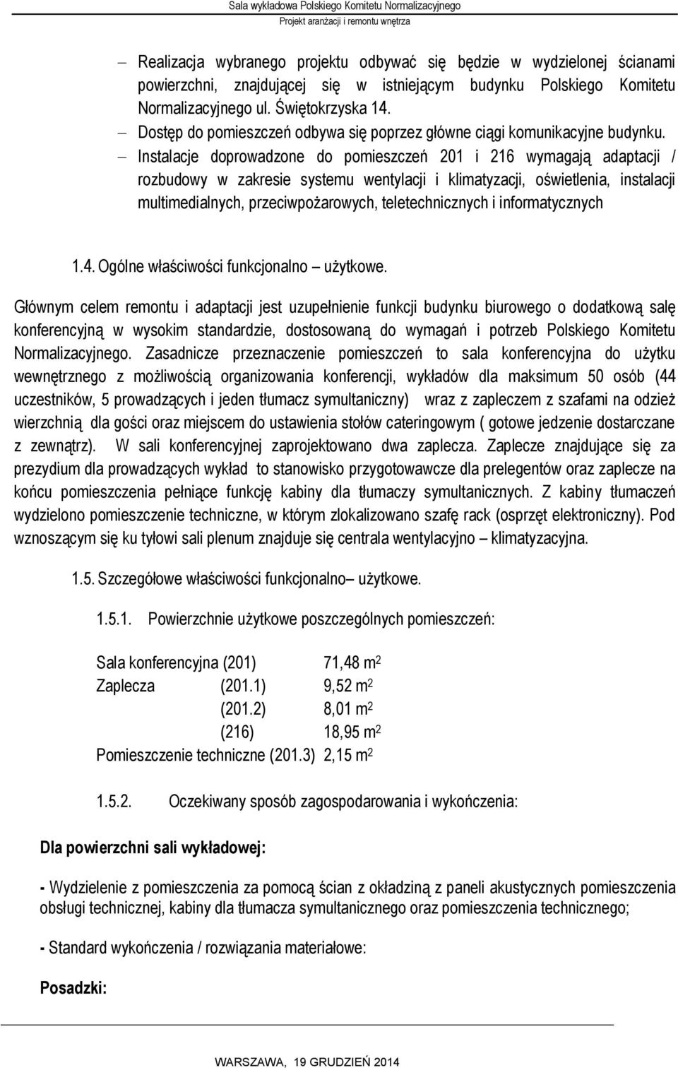 Instalacje doprowadzone do pomieszczeń 201 i 216 wymagają adaptacji / rozbudowy w zakresie systemu wentylacji i klimatyzacji, oświetlenia, instalacji multimedialnych, przeciwpożarowych,