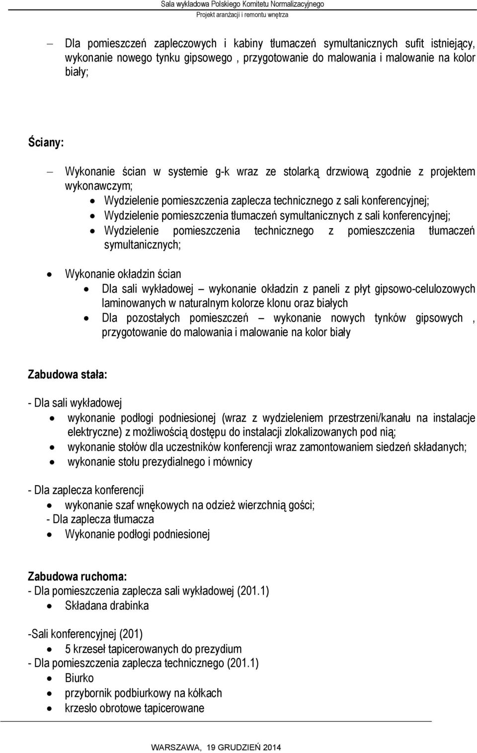 sali konferencyjnej; Wydzielenie pomieszczenia technicznego z pomieszczenia tłumaczeń symultanicznych; Wykonanie okładzin ścian Dla sali wykładowej wykonanie okładzin z paneli z płyt