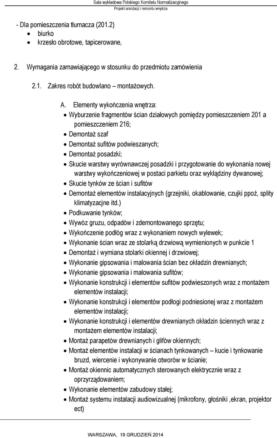 wyrównawczej posadzki i przygotowanie do wykonania nowej warstwy wykończeniowej w postaci parkietu oraz wykłądziny dywanowej; Skucie tynków ze ścian i sufitów Demontaż elementów instalacyjnych