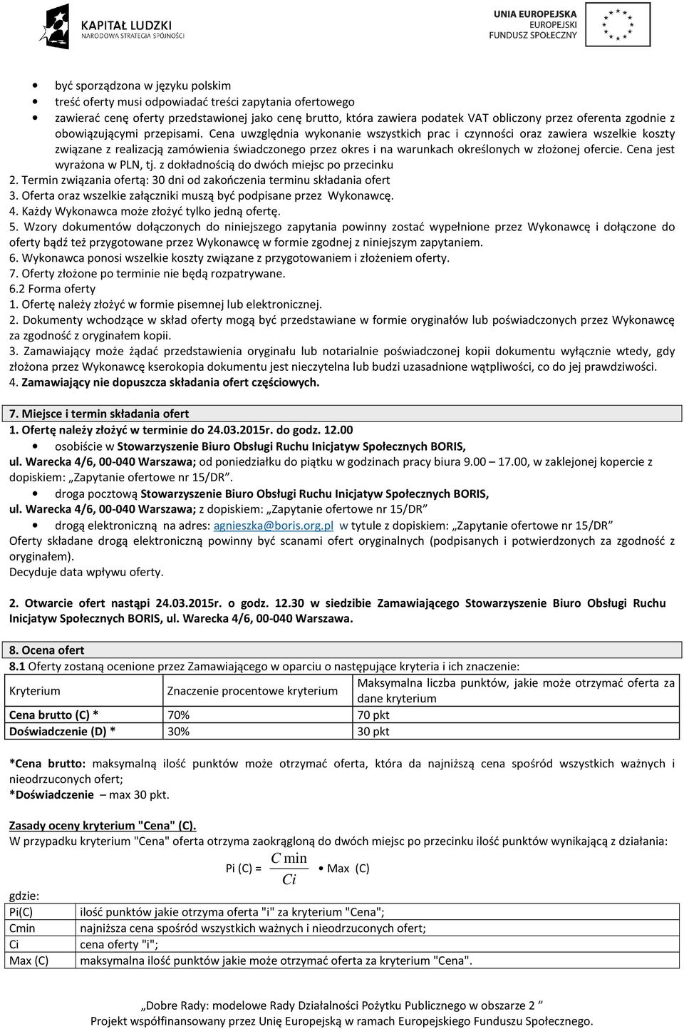 Cena uwzględnia wykonanie wszystkich prac i czynności oraz zawiera wszelkie koszty związane z realizacją zamówienia świadczonego przez okres i na warunkach określonych w złożonej ofercie.