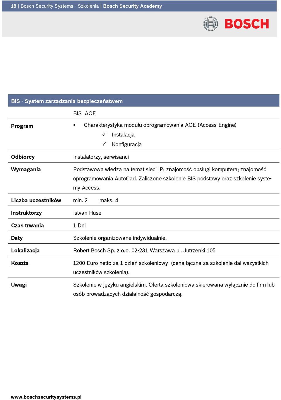 Zaliczone szkolenie BIS podstawy oraz szkolenie systemy Access. Liczba uczestników min. 2 maks. 4 Daty Istvan Huse 1 Dni Szkolenie organizowane indywidualnie.