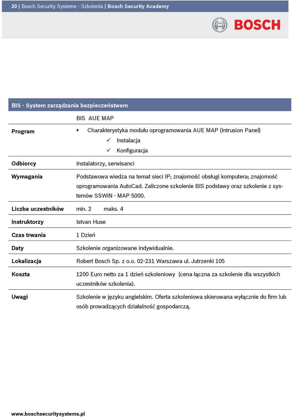 Zaliczone szkolenie BIS podstawy oraz szkolenie z systemów SSWiN - MAP 5000. Liczba uczestników min. 2 maks. 4 Daty Istvan Huse 1 Dzień Szkolenie organizowane indywidualnie.