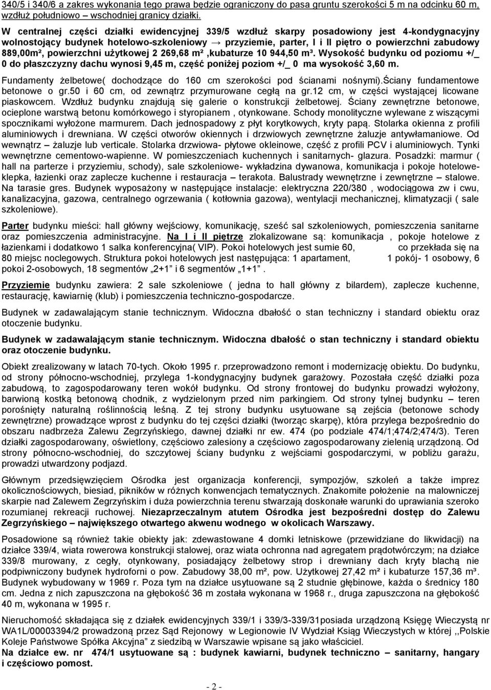 889,00m², powierzchni użytkowej 2 269,68 m²,kubaturze 10 944,50 m³. Wysokość budynku od poziomu +/_ 0 do płaszczyzny dachu wynosi 9,45 m, część poniżej poziom +/_ 0 ma wysokość 3,60 m.