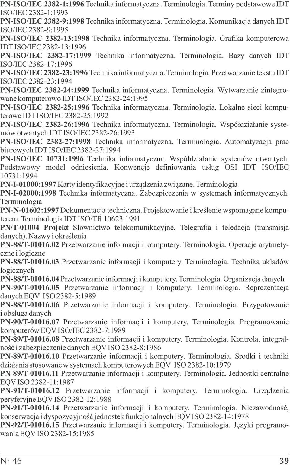 Bazy danych IDT ISO/IEC 2382-17:1996 PN-ISO/IEC 2382-23:1996 Technika informatyczna. Terminologia. Przetwarzanie tekstu IDT ISO/IEC 2382-23:1994 PN-ISO/IEC 2382-24:1999 Technika informatyczna.