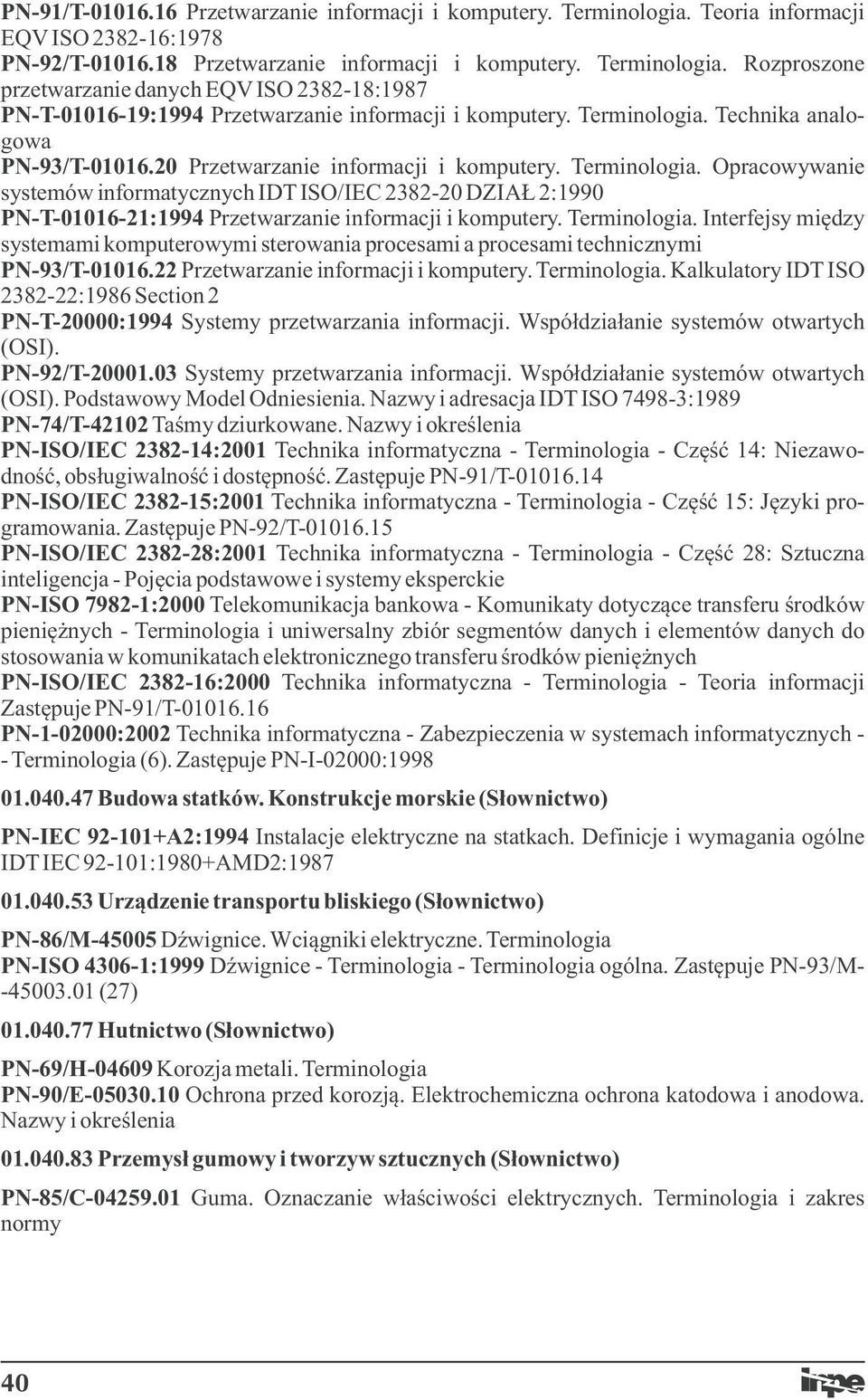 Opracowywanie systemów informatycznych IDT ISO/IEC 2382-20 DZIAŁ 2:1990 PN-T-01016-21:1994 Przetwarzanie informacji i komputery. Terminologia.