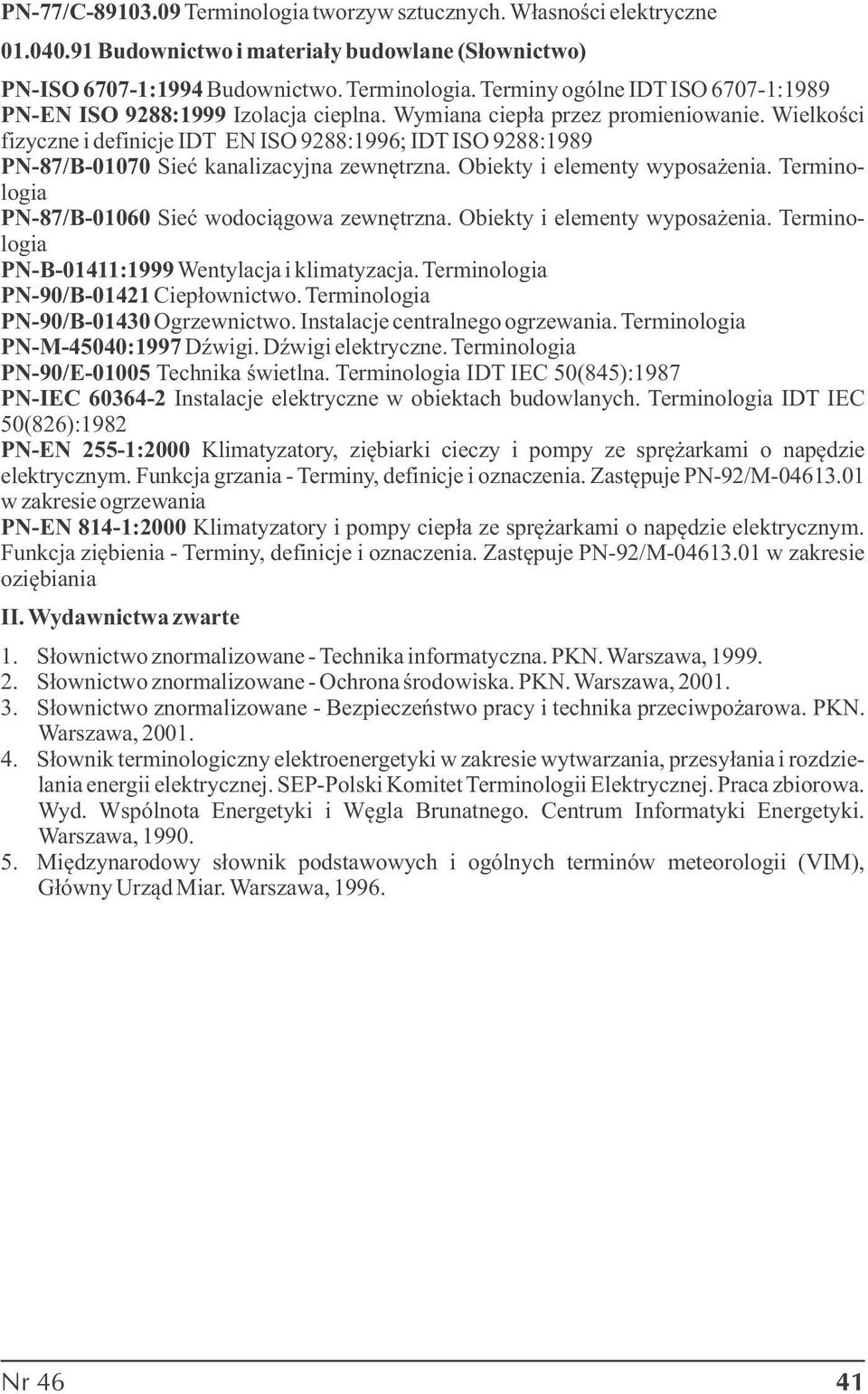 Terminologia PN-87/B-01060 Sieć wodociągowa zewnętrzna. Obiekty i elementy wyposażenia. Terminologia PN-B-01411:1999 Wentylacja i klimatyzacja. Terminologia PN-90/B-01421 Ciepłownictwo.