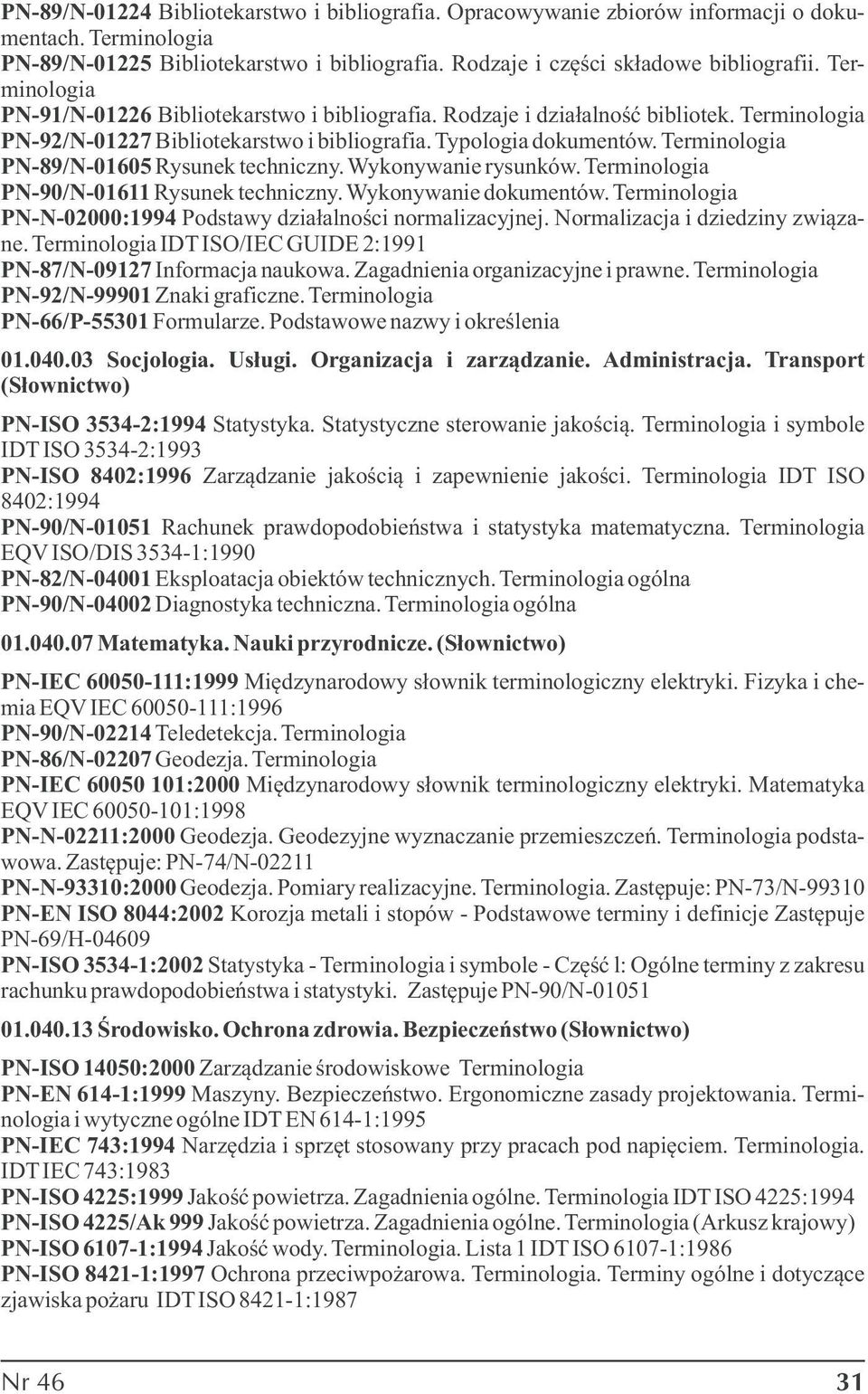 Terminologia PN-89/N-01605 Rysunek techniczny. Wykonywanie rysunków. Terminologia PN-90/N-01611 Rysunek techniczny. Wykonywanie dokumentów.