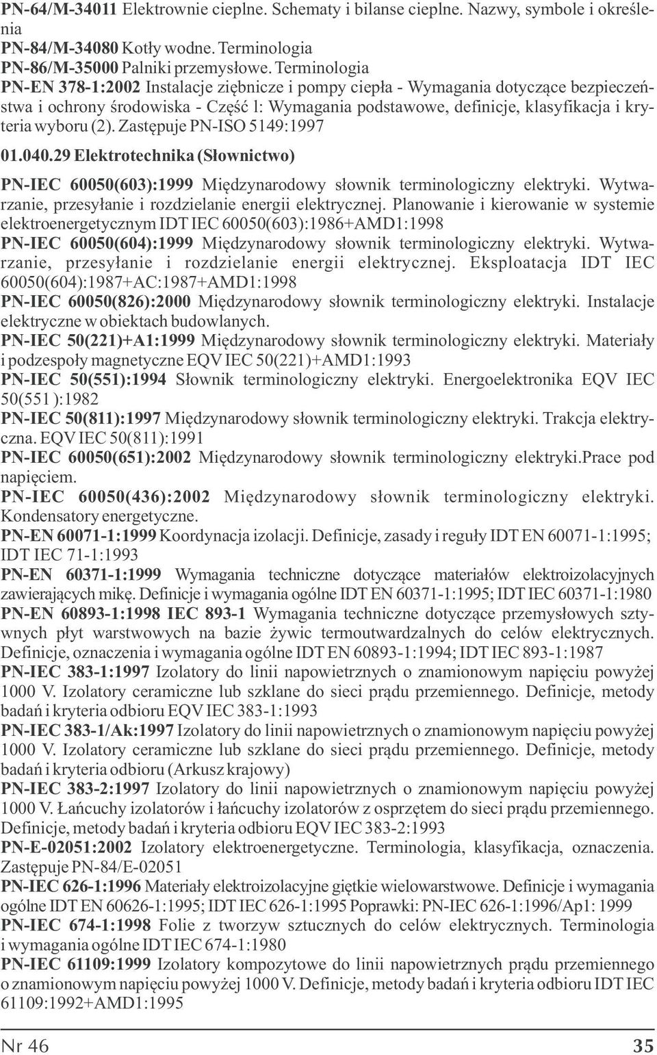 (2). Zastępuje PN-ISO 5149:1997 01.040.29 Elektrotechnika (Słownictwo) PN-IEC 60050(603):1999 Międzynarodowy słownik terminologiczny elektryki.