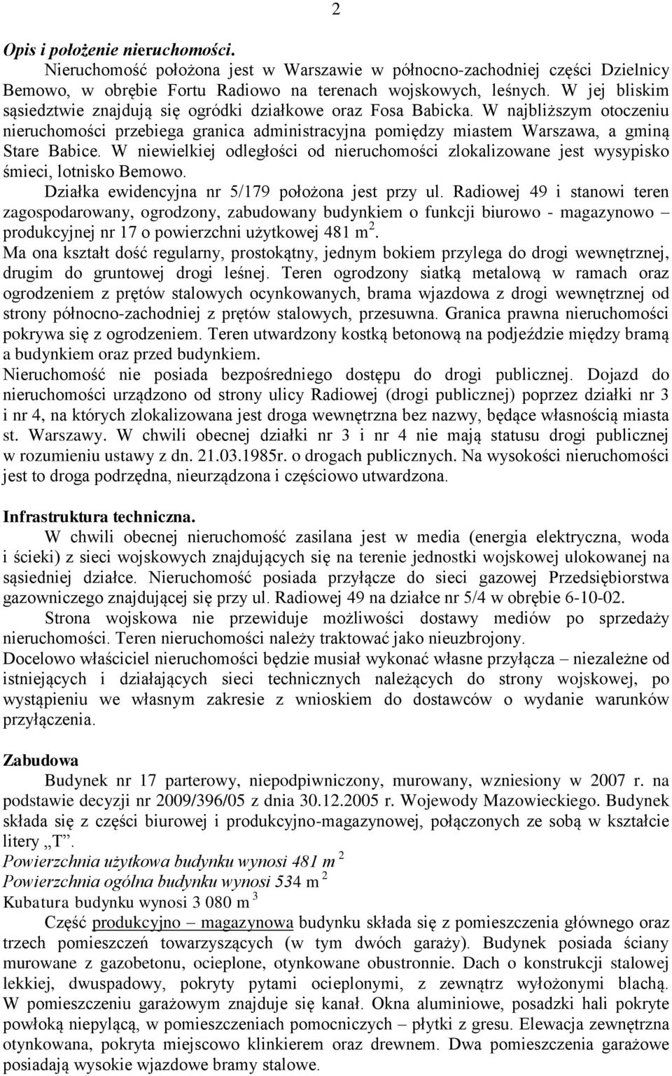 W niewielkiej odległości od nieruchomości zlokalizowane jest wysypisko śmieci, lotnisko Bemowo. Działka ewidencyjna nr 5/179 położona jest przy ul.