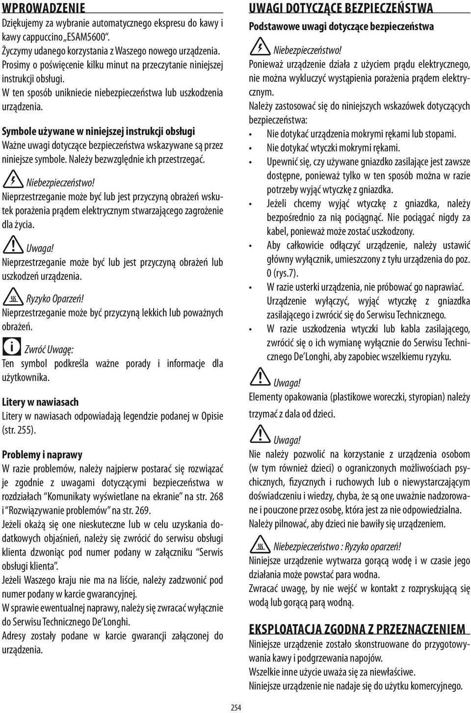 Symbole używane w niniejszej instrukcji obsługi Ważne uwagi dotyczące bezpieczeństwa wskazywane są przez niniejsze symbole. Należy bezwzględnie ich przestrzegać. Niebezpieczeństwo!