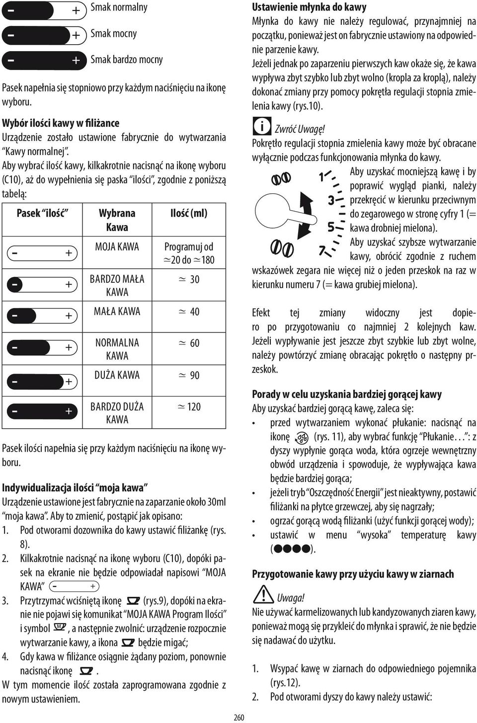 Aby wybrać ilość kawy, kilkakrotnie nacisnąć na ikonę wyboru (C10), aż do wypełnienia się paska ilości, zgodnie z poniższą tabelą: Pasek ilość Wybrana Kawa Ilość (ml) MOJA KAWA Programuj od 20 do 180