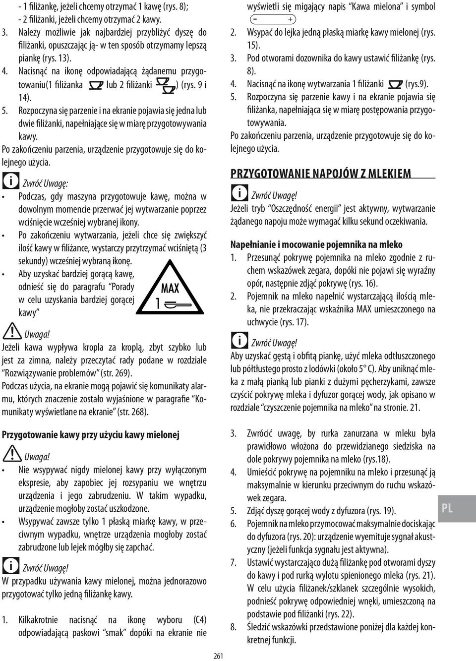 Nacisnąć na ikonę odpowiadającą żądanemu przygotowaniu(1 filiżanka lub 2 filiżanki ) (rys. 9 i 14). 5.