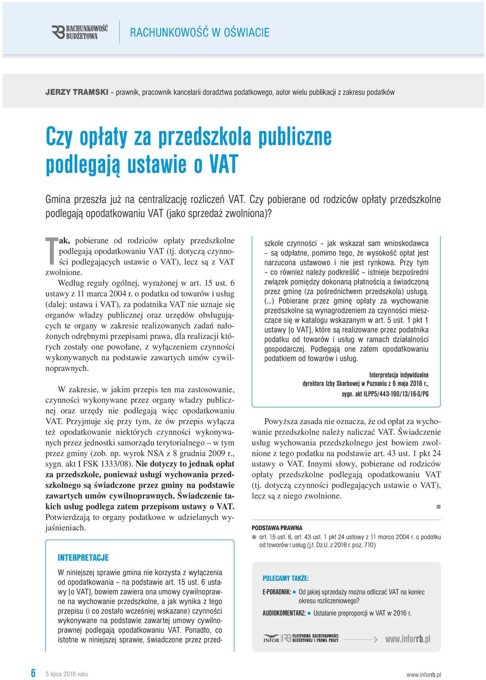 Tak, pobierane od rodziców opłaty przedszkolne podlegają opodatkowaniu VAT (tj. dotyczą czynności podlegających ustawie o VAT), lecz są z VAT zwolnione. Według reguły ogólnej, wyrażonej w art. 15 ust.