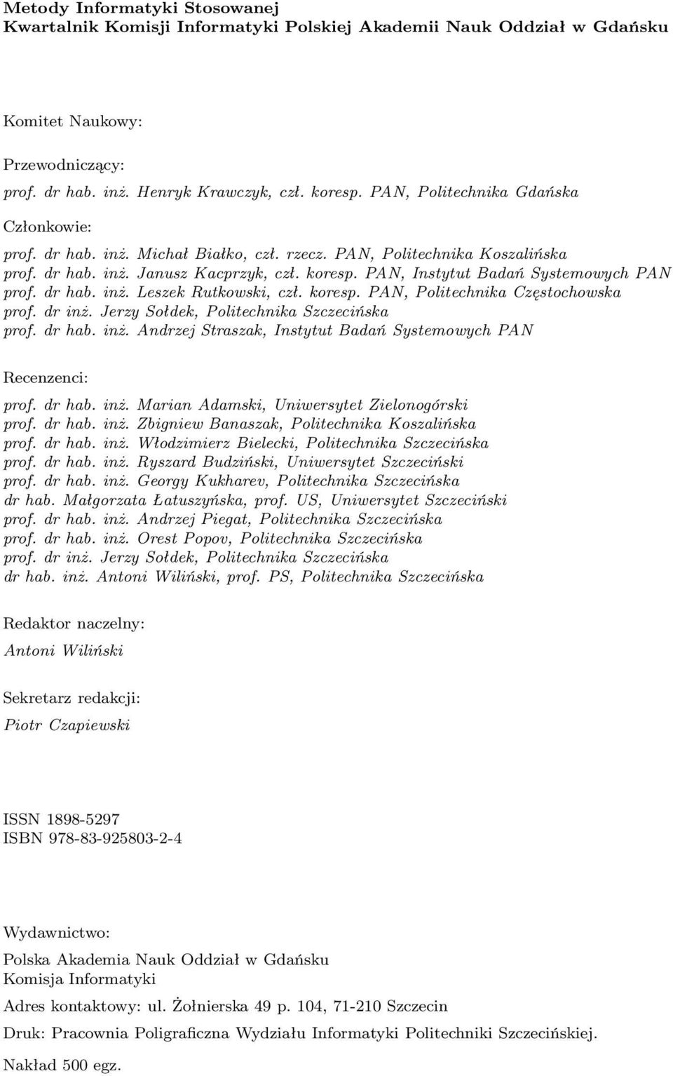 dr hab. inż. Leszek Rutkowski, czł. koresp. PAN, Politechnika Częstochowska prof. dr inż. Jerz Sołdek, Politechnika Szczecińska prof. dr hab. inż. Andrzej Straszak, Insttut Badań Sstemowch PAN Recenzenci: prof.