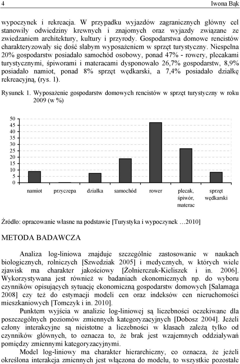 Niespełna 20% gospodarstw posiadało samochód osobowy, ponad 47% - rowery, plecakami turystycznymi, śpiworami i materacami dysponowało 26,7% gospodarstw, 8,9% posiadało namiot, ponad 8% sprzęt