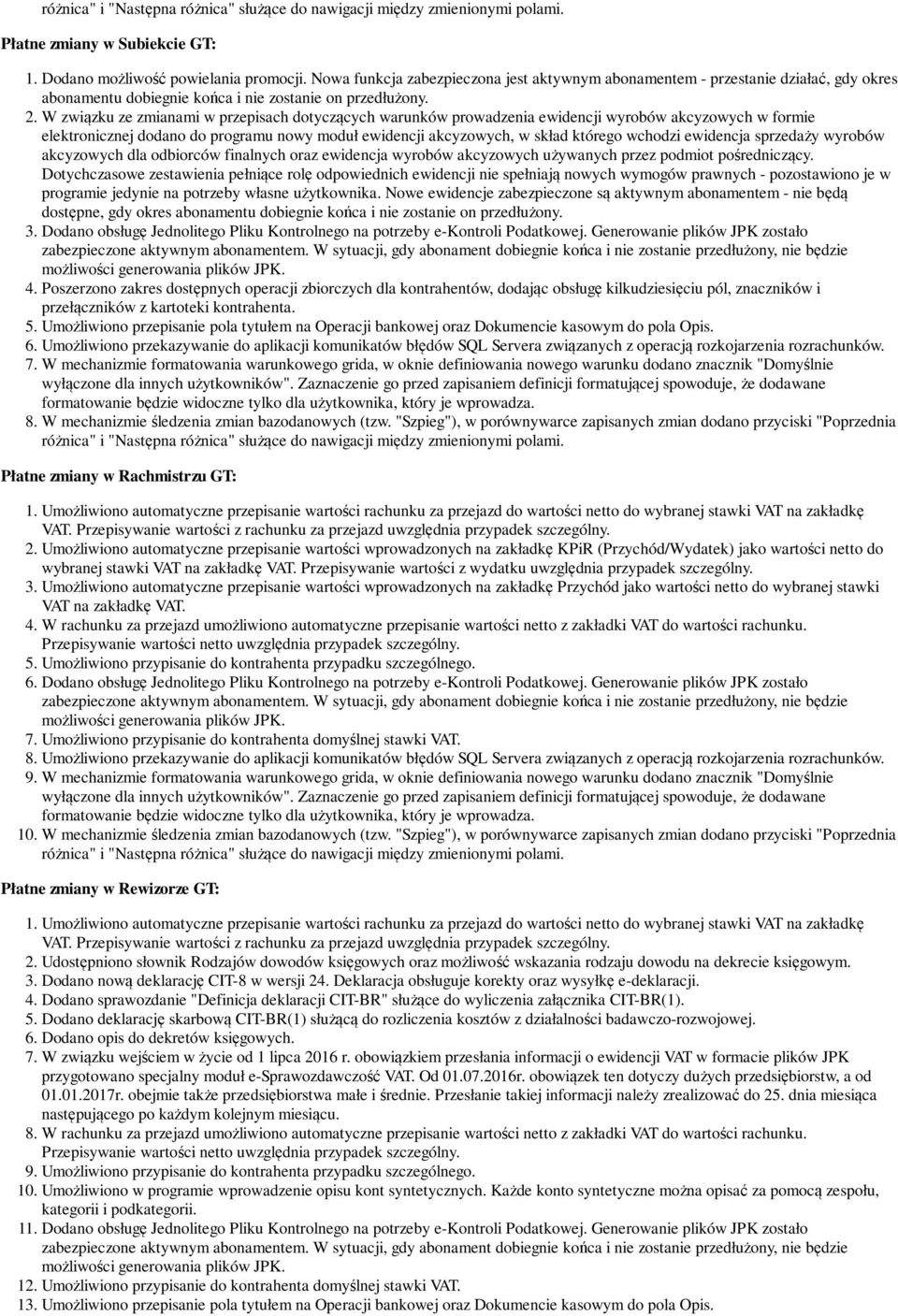 W związku ze zmianami w przepisach dotyczących warunków prowadzenia ewidencji wyrobów akcyzowych w formie elektronicznej dodano do programu nowy moduł ewidencji akcyzowych, w skład którego wchodzi