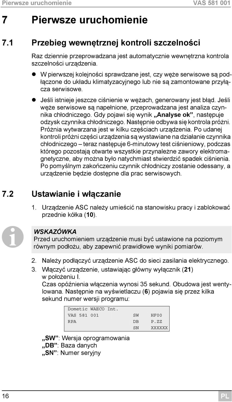 Jeśli istnieje jeszcze ciśnienie w wężach, generowany jest błąd. Jeśli węże serwisowe są napełnione, przeprowadzana jest analiza czynnika chłodniczego.