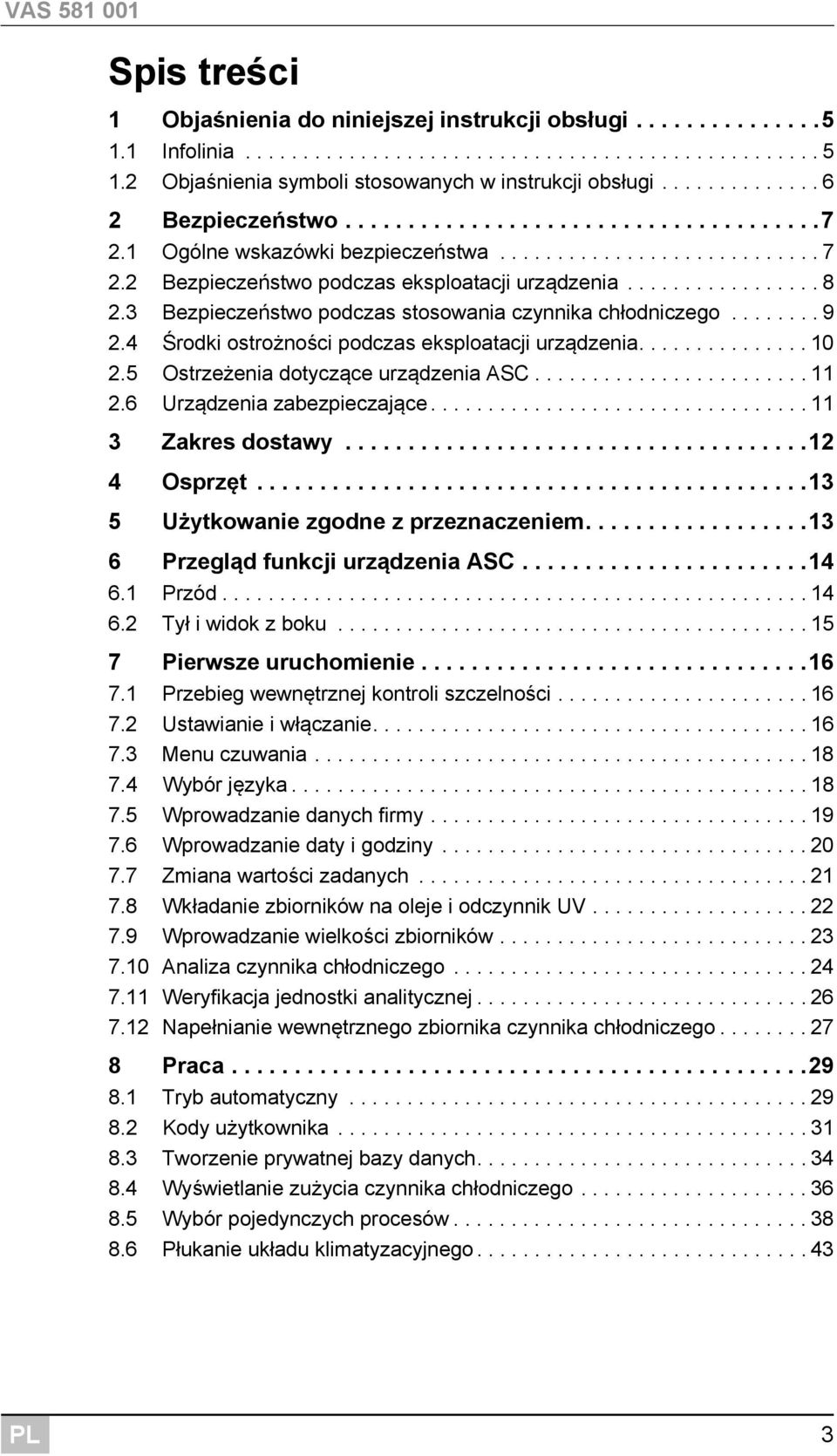 2 Bezpieczeństwo podczas eksploatacji urządzenia................. 8 2.3 Bezpieczeństwo podczas stosowania czynnika chłodniczego........ 9 2.4 Środki ostrożności podczas eksploatacji urządzenia............... 10 2.