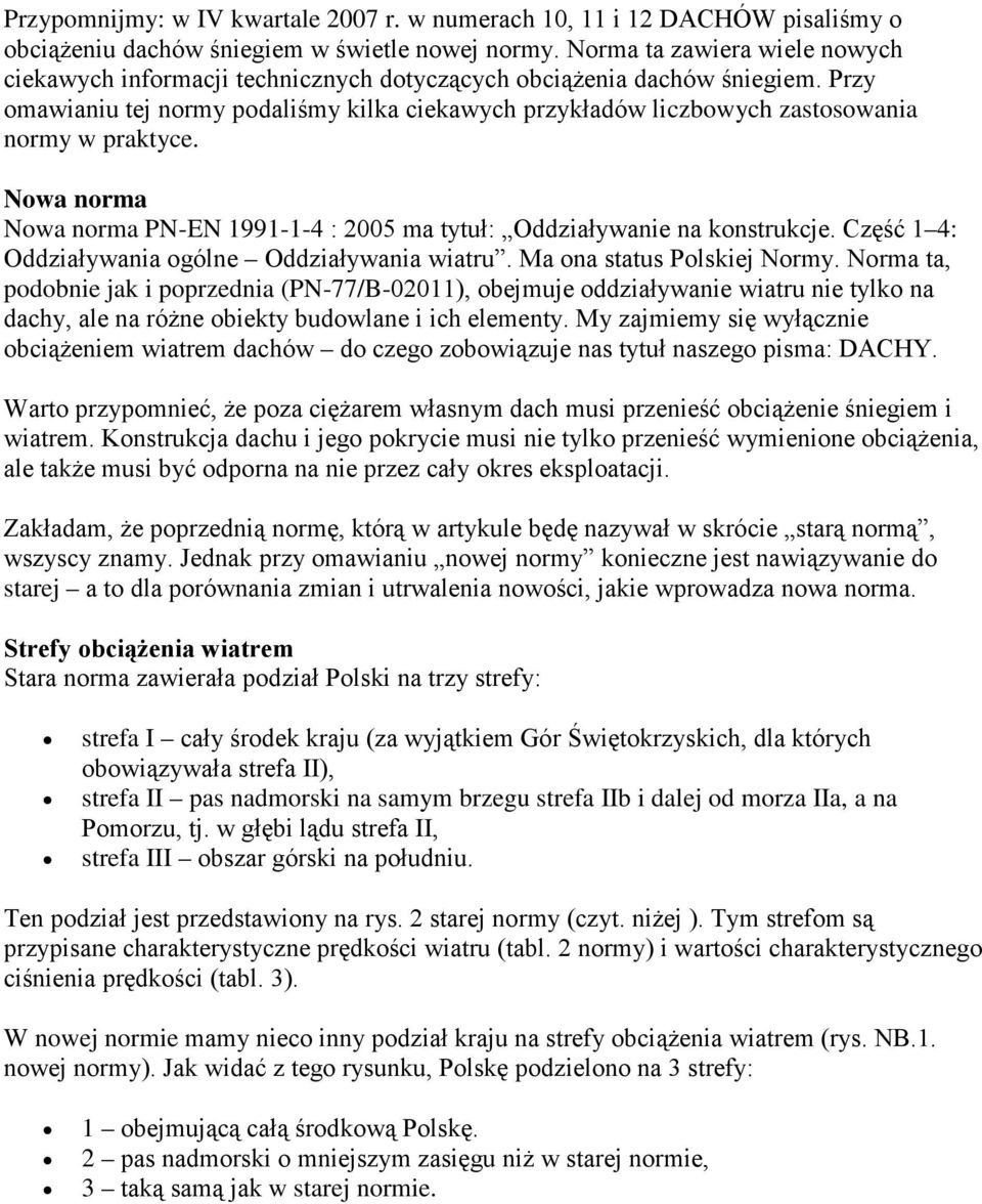 Przy omawianiu tej normy podaliśmy kilka ciekawych przykładów liczbowych zastosowania normy w praktyce. Nowa norma Nowa norma PN-EN 1991-1-4 : 2005 ma tytuł: Oddziaływanie na konstrukcje.