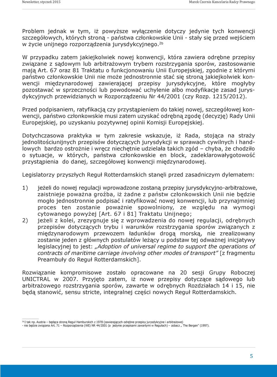 67 oraz 81 Traktatu o funkcjonowaniu Unii Europejskiej, zgodnie z którymi państwo członkowskie Unii nie może jednostronnie stać się stroną jakiejkolwiek konwencji międzynarodowej zawierającej