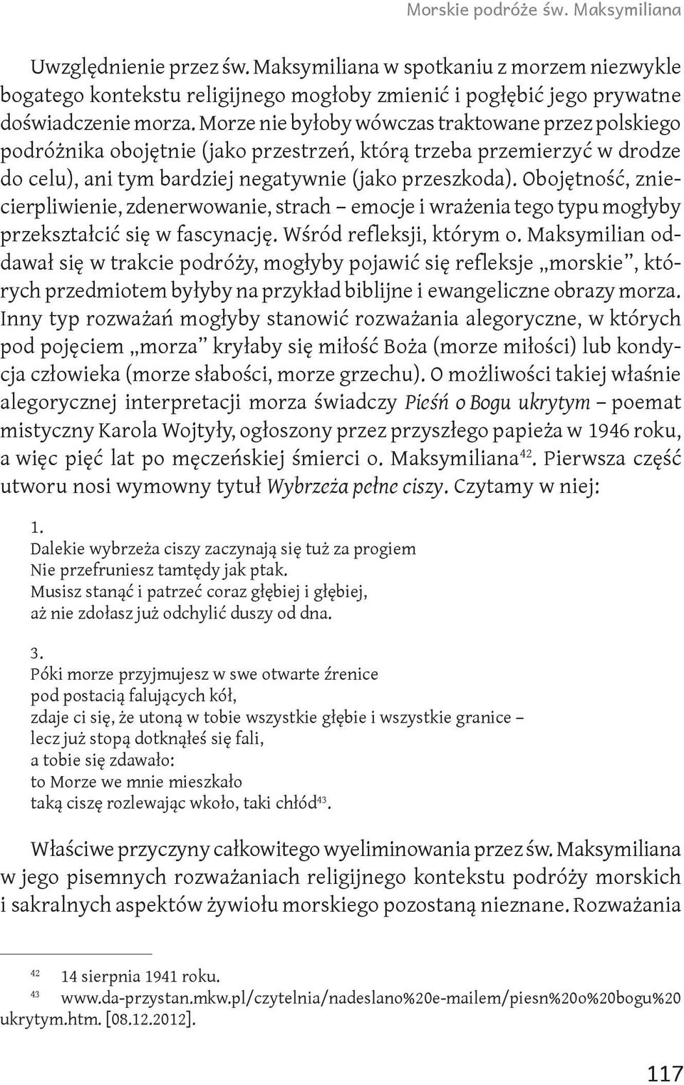 Obojętność, zniecierpliwienie, zdenerwowanie, strach emocje i wrażenia tego typu mogłyby przekształcić się w fascynację. Wśród refleksji, którym o.