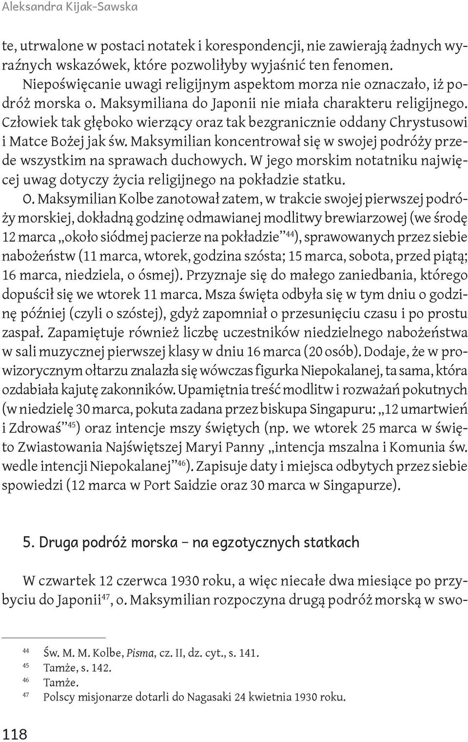 Człowiek tak głęboko wierzący oraz tak bezgranicznie oddany Chrystusowi i Matce Bożej jak św. Maksymilian koncentrował się w swojej podróży przede wszystkim na sprawach duchowych.