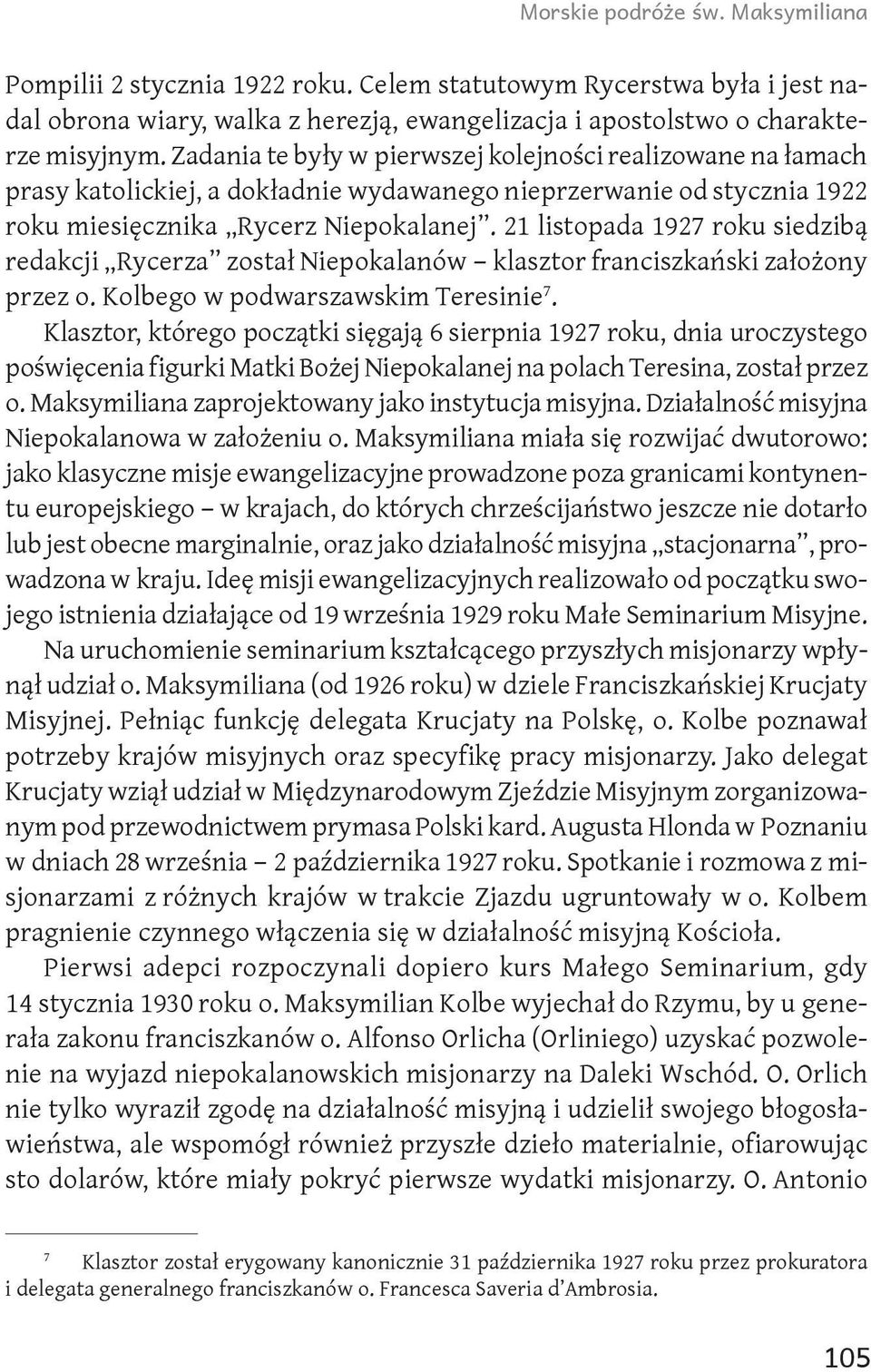 21 listopada 1927 roku siedzibą redakcji Rycerza został Niepokalanów klasztor franciszkański założony przez o. Kolbego w podwarszawskim Teresinie 7.