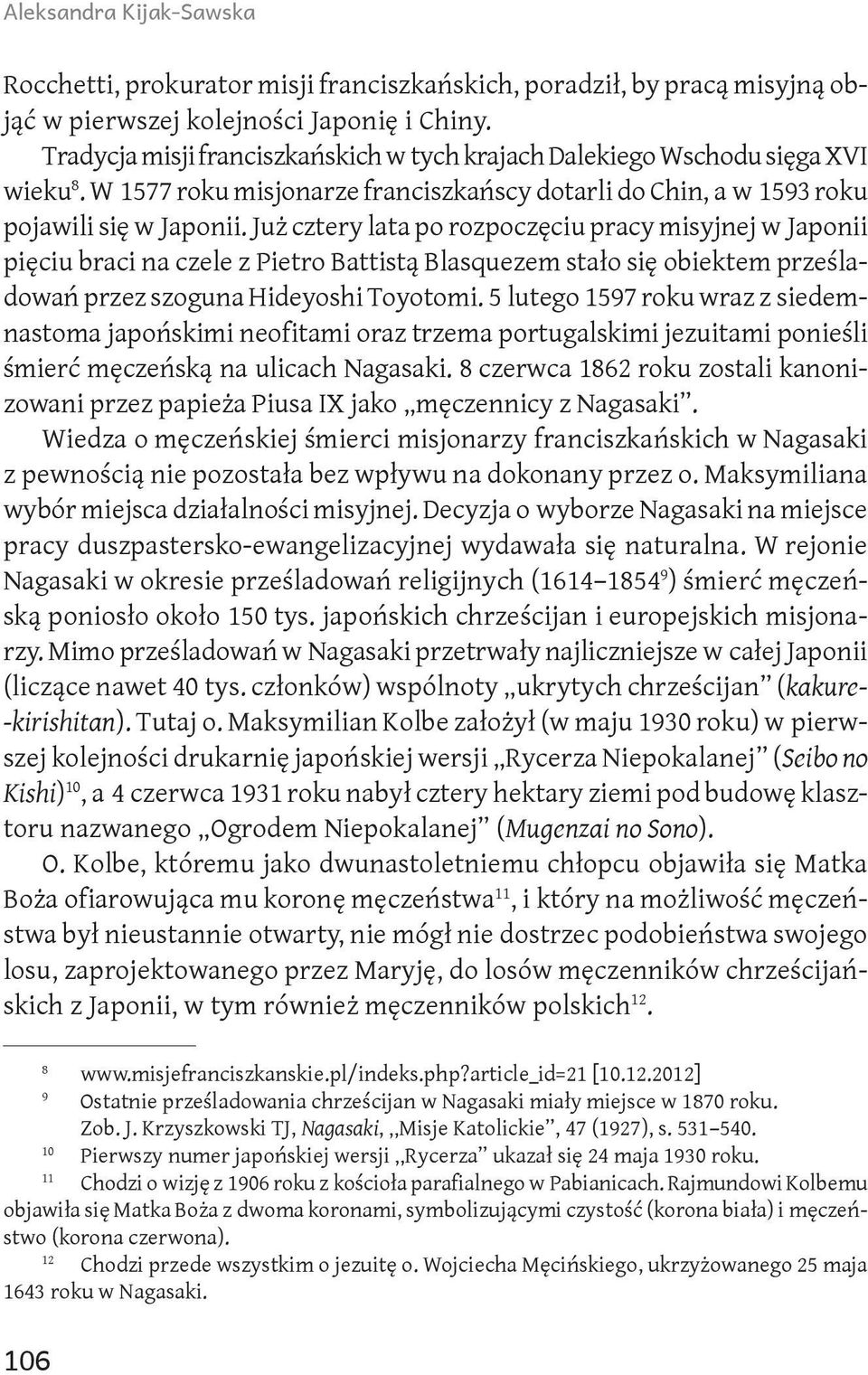 Już cztery lata po rozpoczęciu pracy misyjnej w Japonii pięciu braci na czele z Pietro Battistą Blasquezem stało się obiektem prześladowań przez szoguna Hideyoshi Toyotomi.