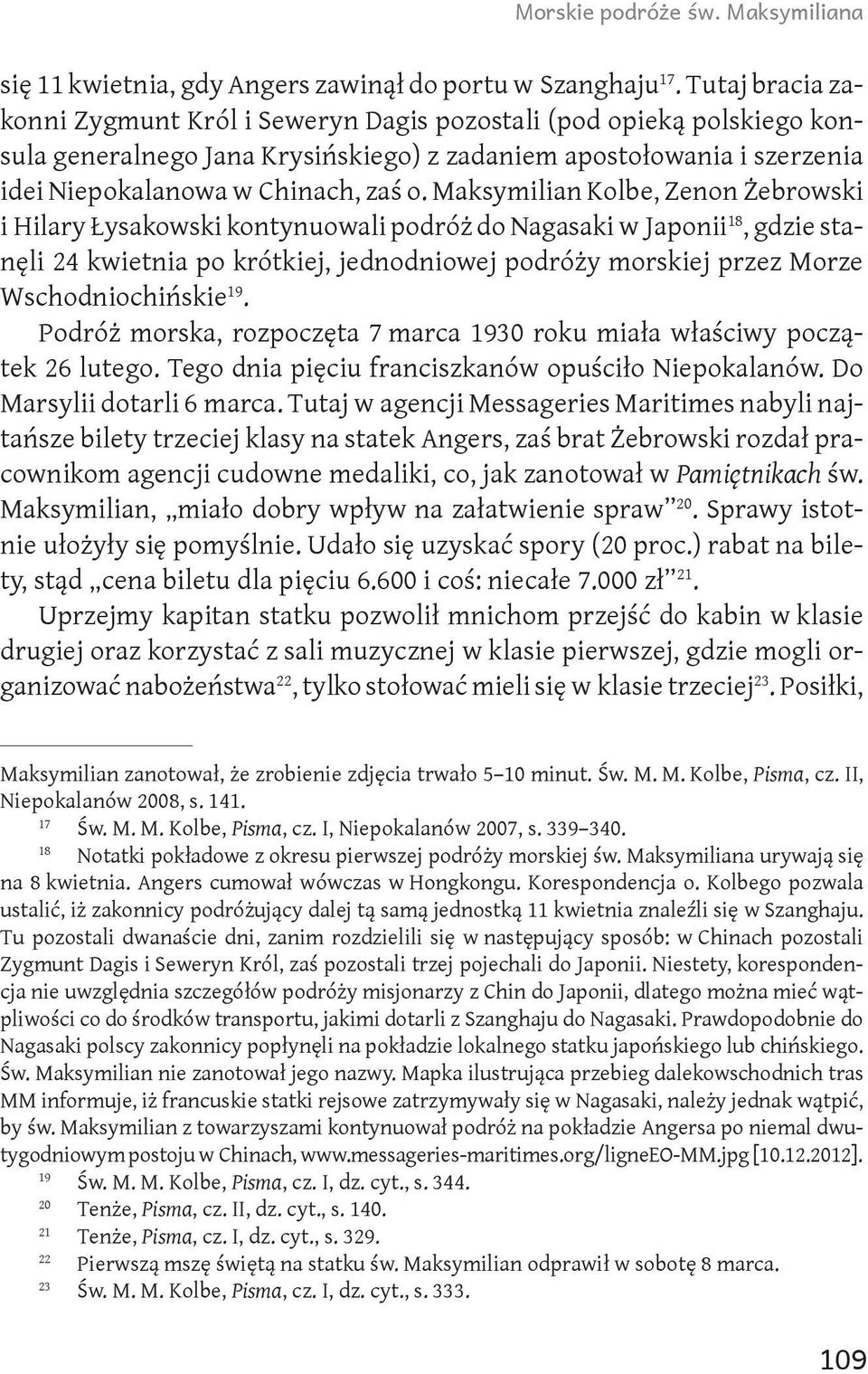 Maksymilian Kolbe, Zenon Żebrowski i Hilary Łysakowski kontynuowali podróż do Nagasaki w Japonii 18, gdzie stanęli 24 kwietnia po krótkiej, jednodniowej podróży morskiej przez Morze Wschodniochińskie