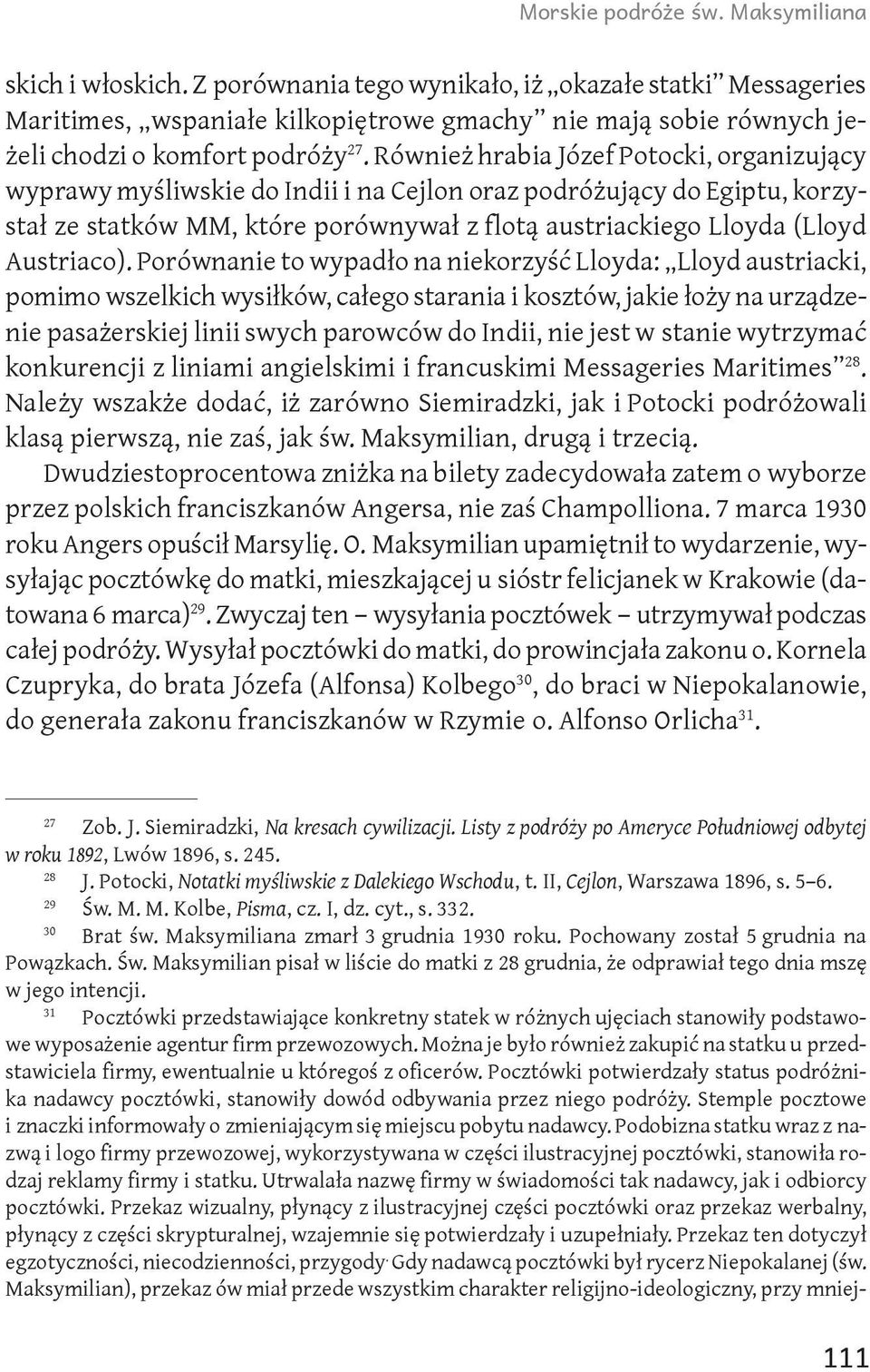 Również hrabia Józef Potocki, organizujący wyprawy myśliwskie do Indii i na Cejlon oraz podróżujący do Egiptu, korzystał ze statków MM, które porównywał z flotą austriackiego Lloyda (Lloyd Austriaco).