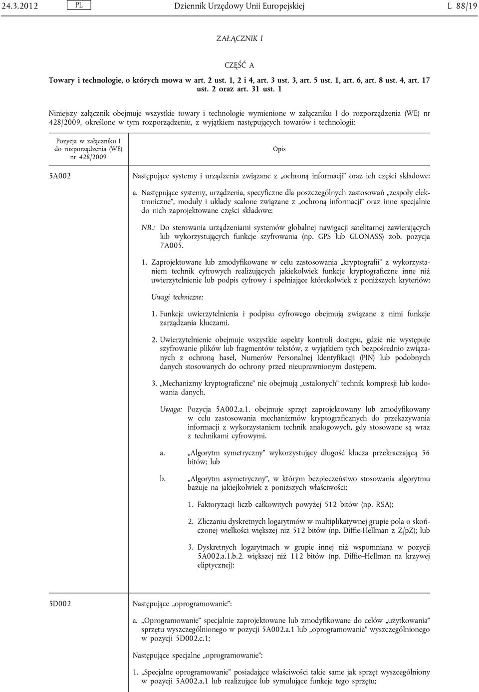 1 Niniejszy załącznik obejmuje wszystkie towary i technologie wymienione w załączniku I do rozporządzenia (WE) nr 428/2009, określone w tym rozporządzeniu, z wyjątkiem następujących towarów i