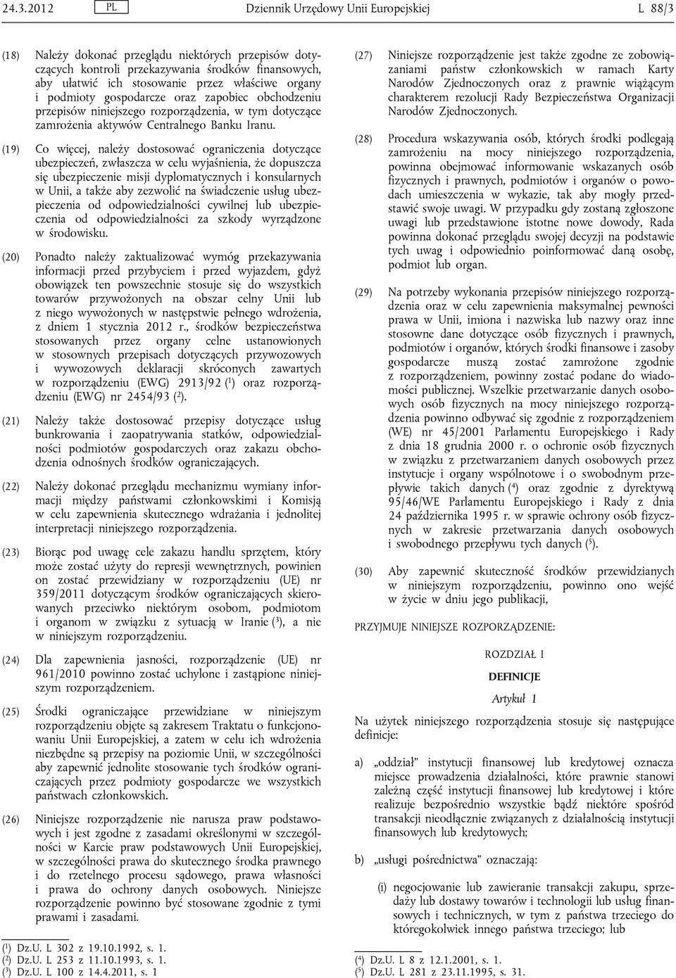 (19) Co więcej, należy dostosować ograniczenia dotyczące ubezpieczeń, zwłaszcza w celu wyjaśnienia, że dopuszcza się ubezpieczenie misji dyplomatycznych i konsularnych w Unii, a także aby zezwolić na