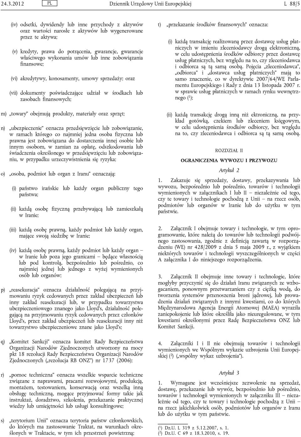 zasobach finansowych; m) towary obejmują produkty, materiały oraz sprzęt; n) ubezpieczenie oznacza przedsięwzięcie lub zobowiązanie, w ramach którego co najmniej jedna osoba fizyczna lub prawna jest