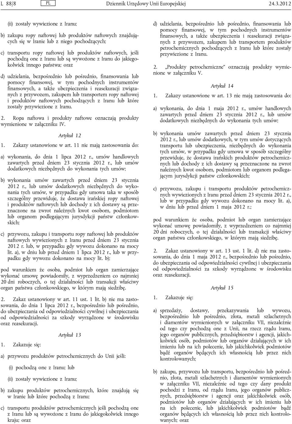 pochodzą one z Iranu lub są wywożone z Iranu do jakiegokolwiek innego państwa; oraz d) udzielania, bezpośrednio lub pośrednio, finansowania lub pomocy finansowej, w tym pochodnych instrumentów